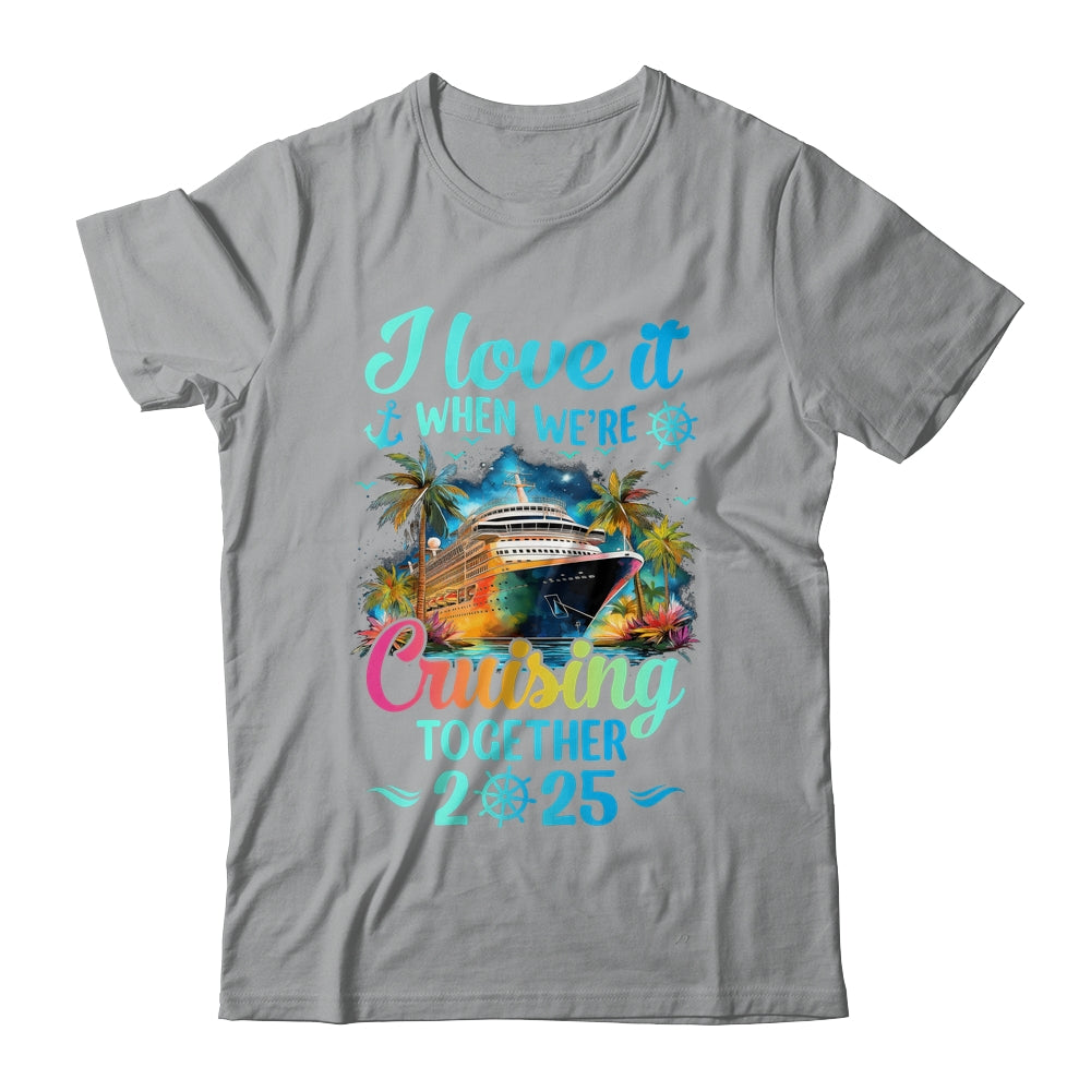 I Love It When We're Cruisin' Together Family Cruise 2025 Shirt & Tank Top | teecentury