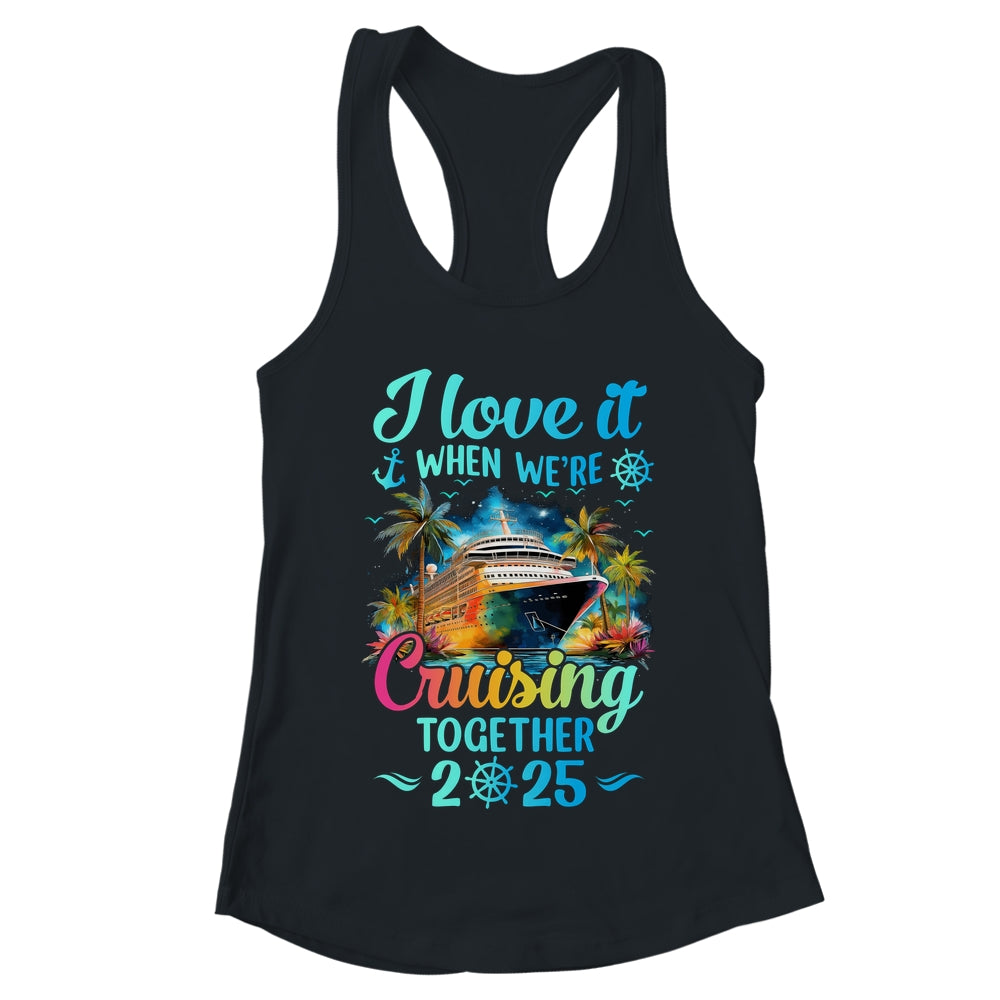 I Love It When We're Cruisin' Together Family Cruise 2025 Shirt & Tank Top | teecentury