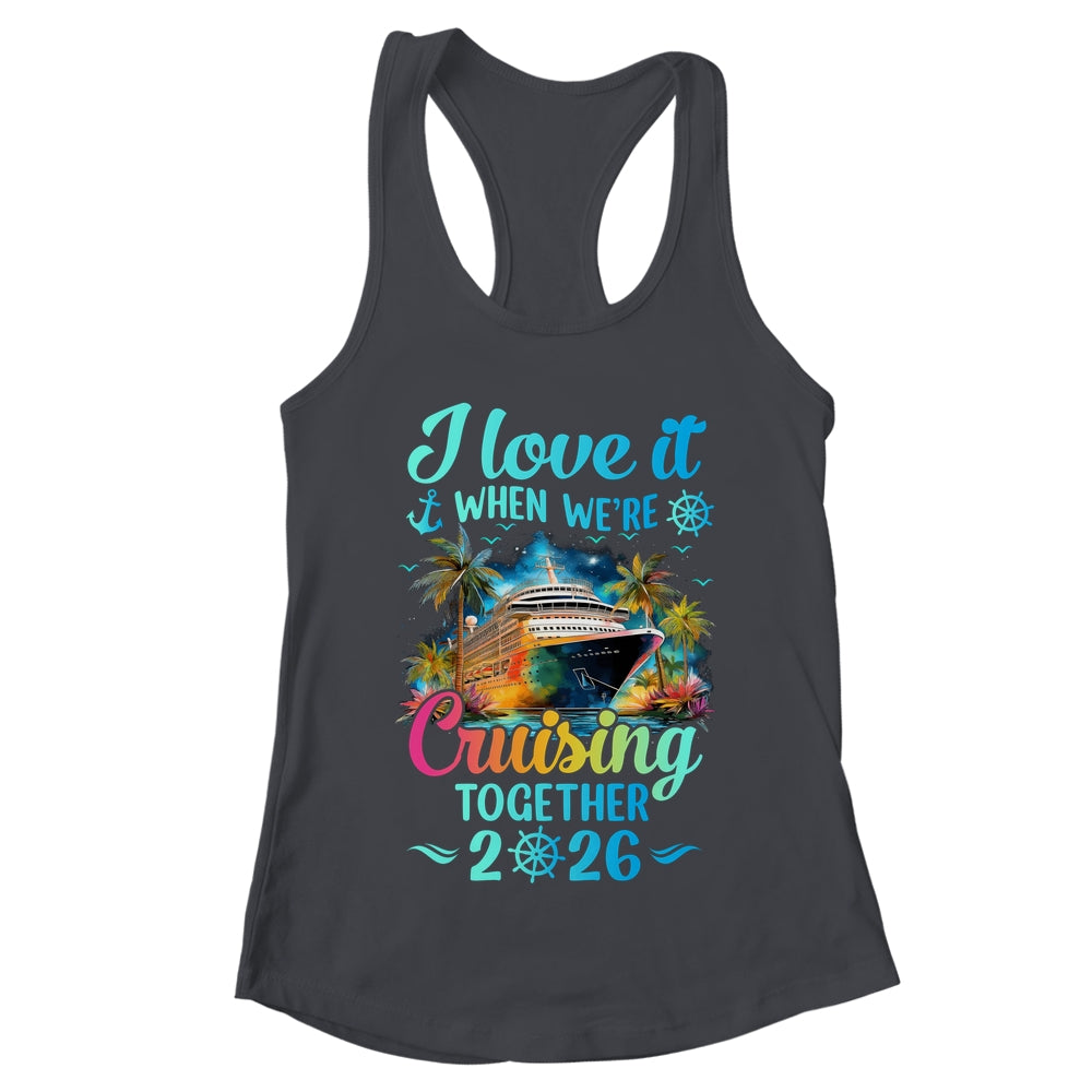 I Love It When We're Cruisin' Together Family Cruise 2026 Shirt & Tank Top | teecentury