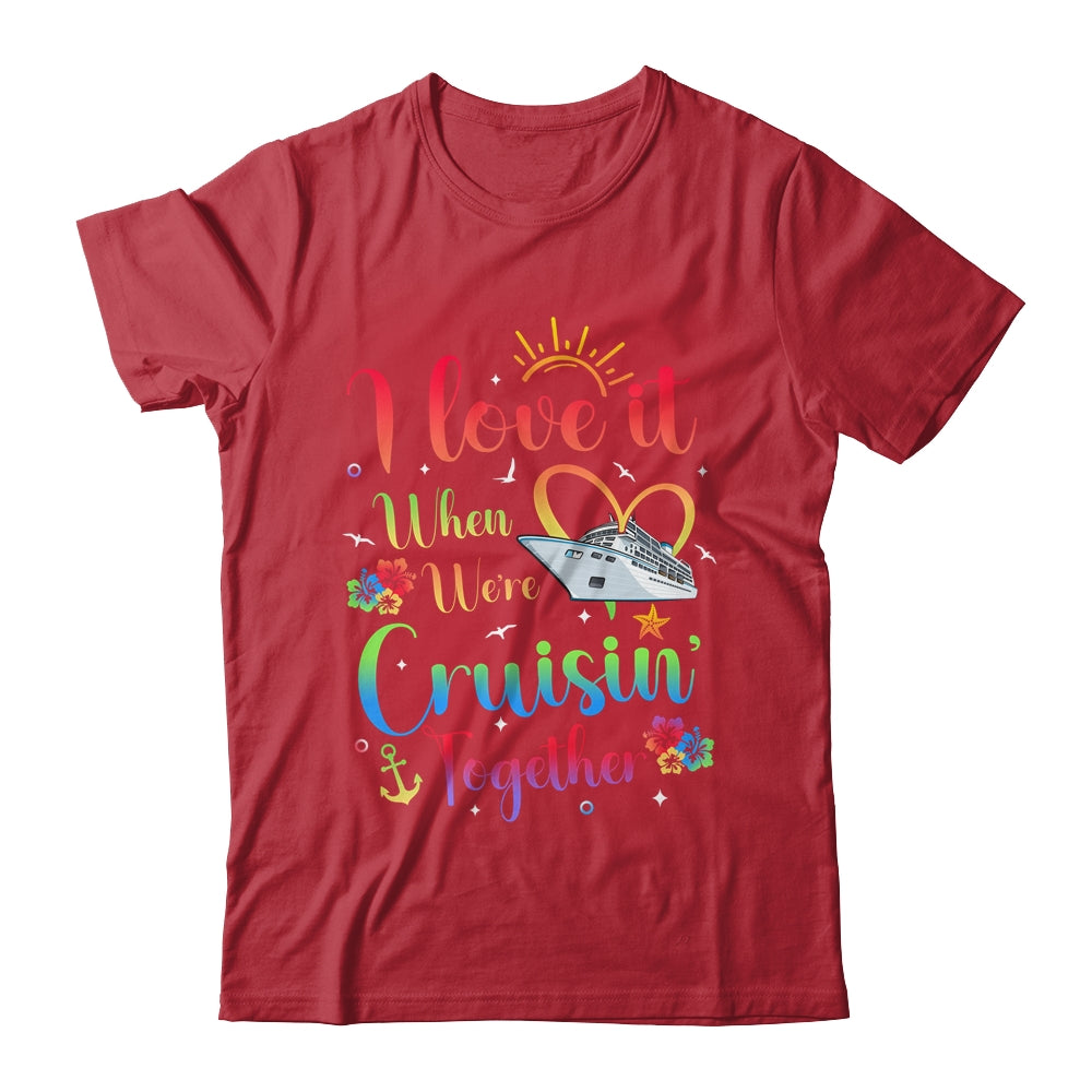 I Love It When We're Cruising Together Cruise Couple Lover Shirt & Tank Top | teecentury