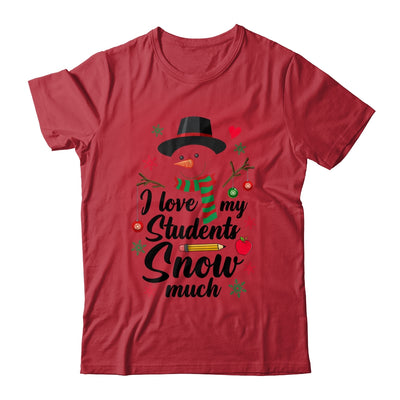 I Love My Students Snow Much Christmas Teacher Snowman Shirt & Sweatshirt | teecentury