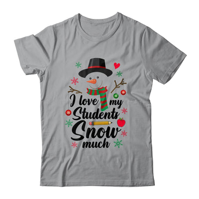 I Love My Students Snow Much Christmas Teacher Snowman Shirt & Sweatshirt | teecentury