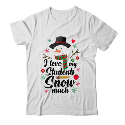 I Love My Students Snow Much Christmas Teacher Snowman Shirt & Sweatshirt | teecentury