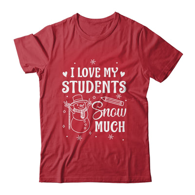 I Love My Students Snow Much Snowman Winter Teacher Shirt & Sweatshirt | teecentury