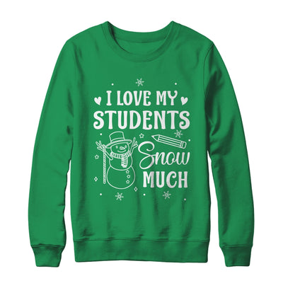 I Love My Students Snow Much Snowman Winter Teacher Shirt & Sweatshirt | teecentury