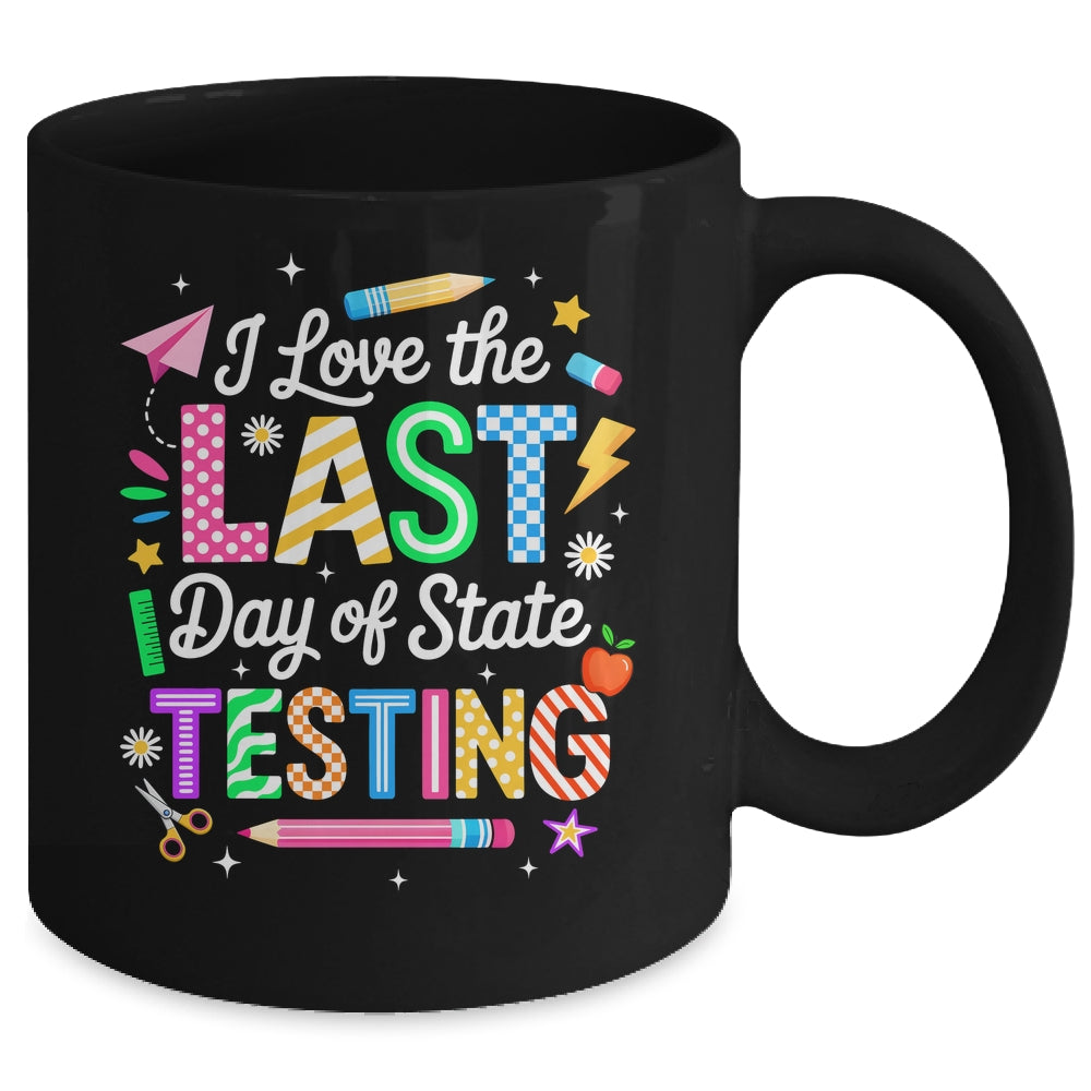 I Love The Last Day Of State Testing Funny Testing Teachers Mug | teecentury