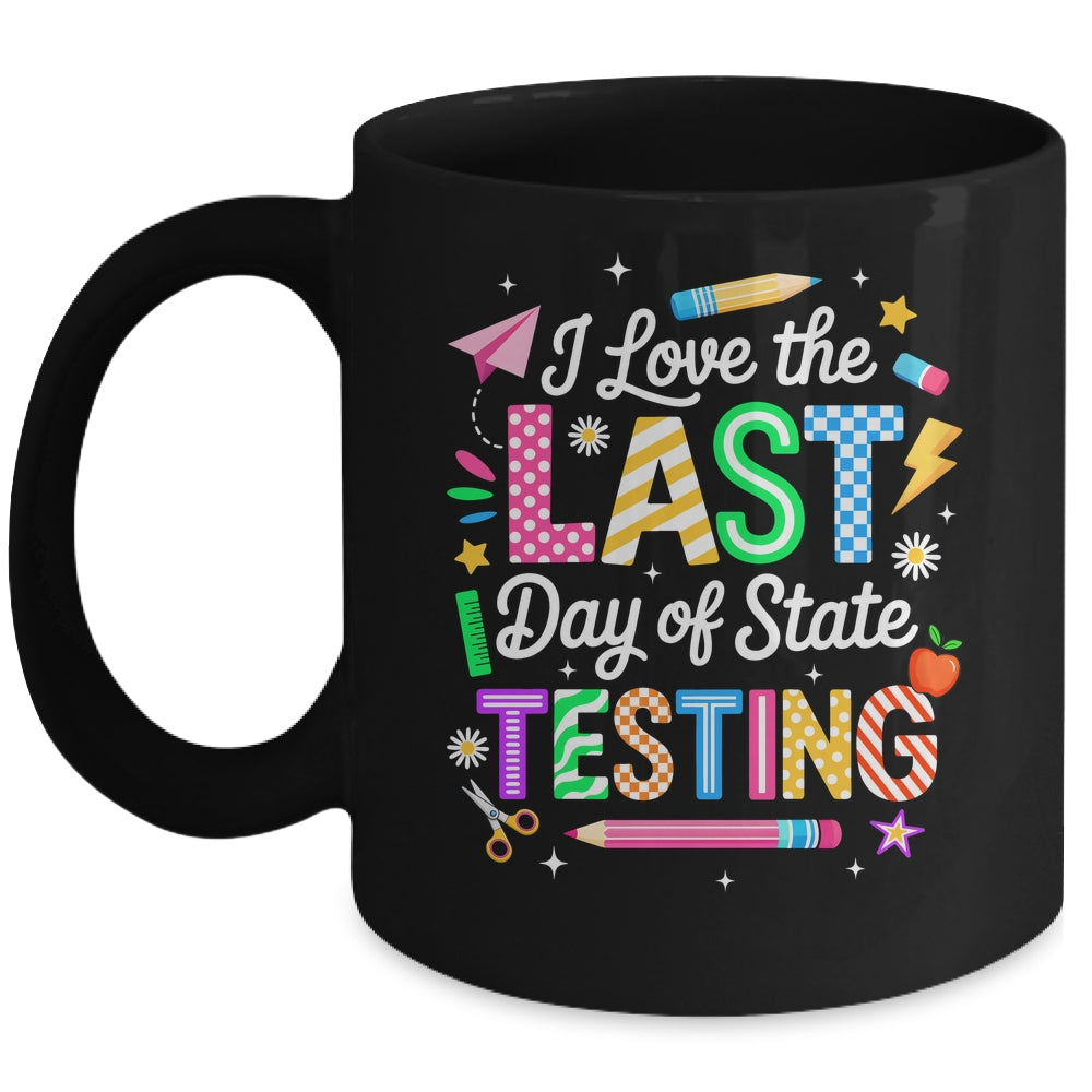 I Love The Last Day Of State Testing Funny Testing Teachers Mug | teecentury