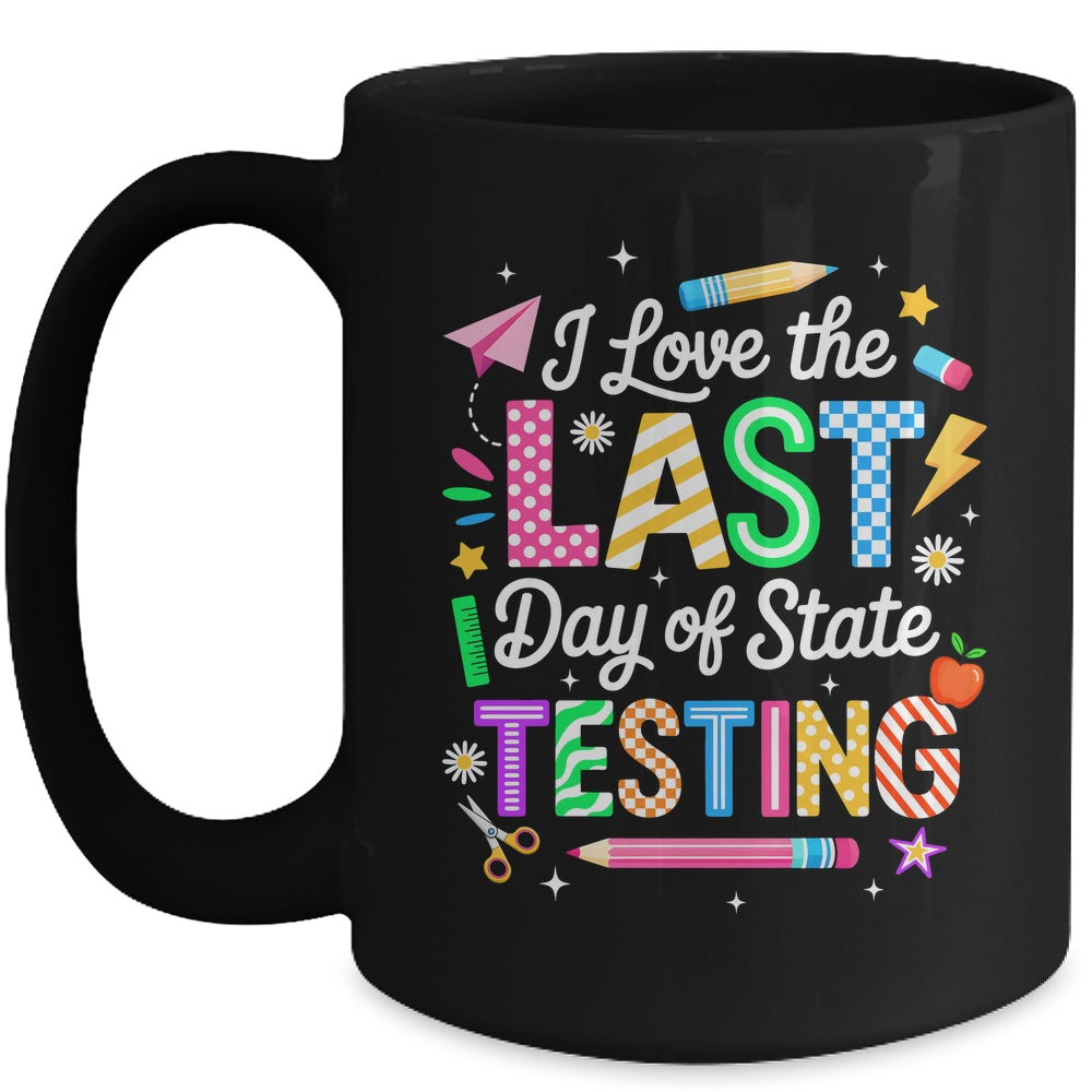 I Love The Last Day Of State Testing Funny Testing Teachers Mug | teecentury