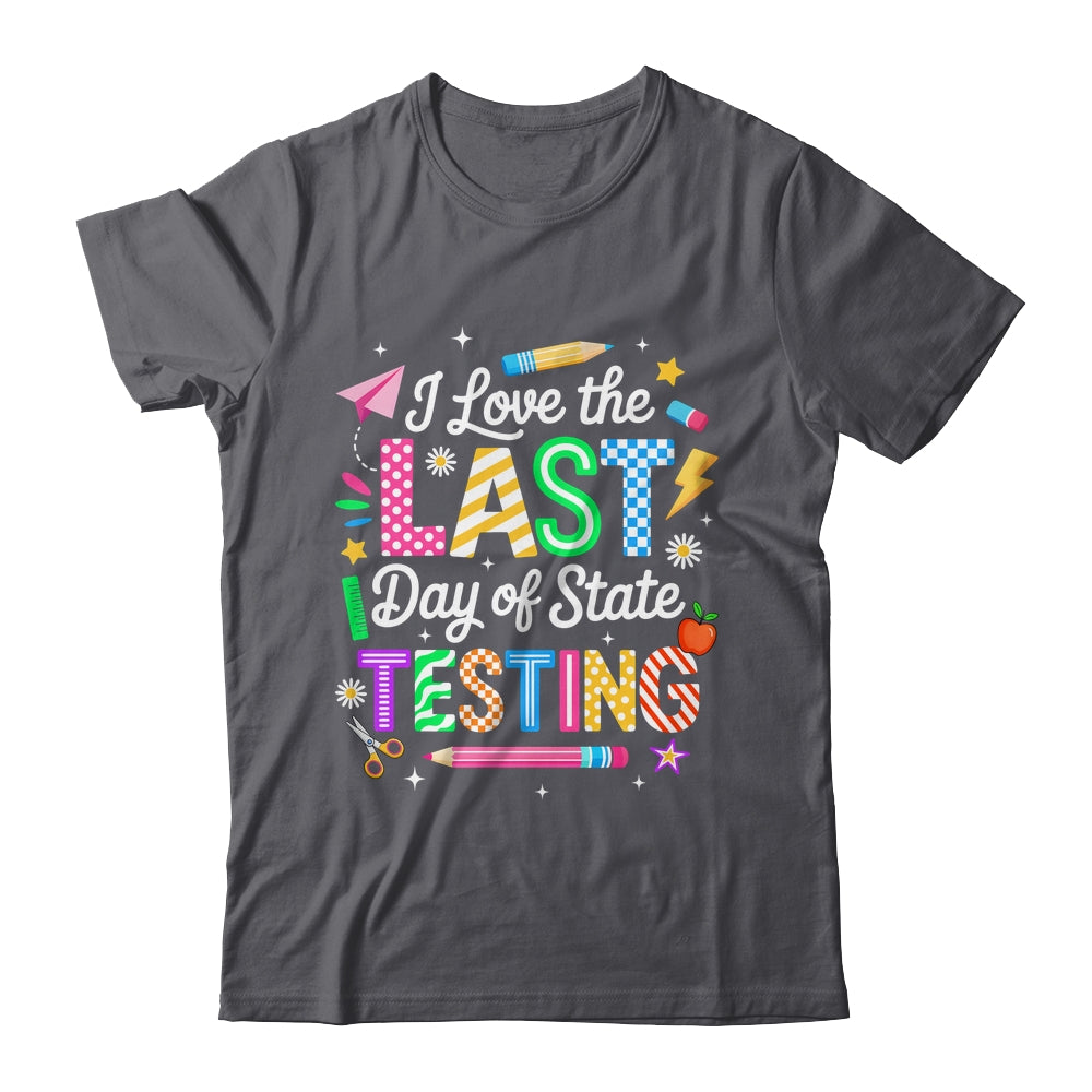 I Love The Last Day Of State Testing Funny Testing Teachers Shirt & Hoodie | teecentury