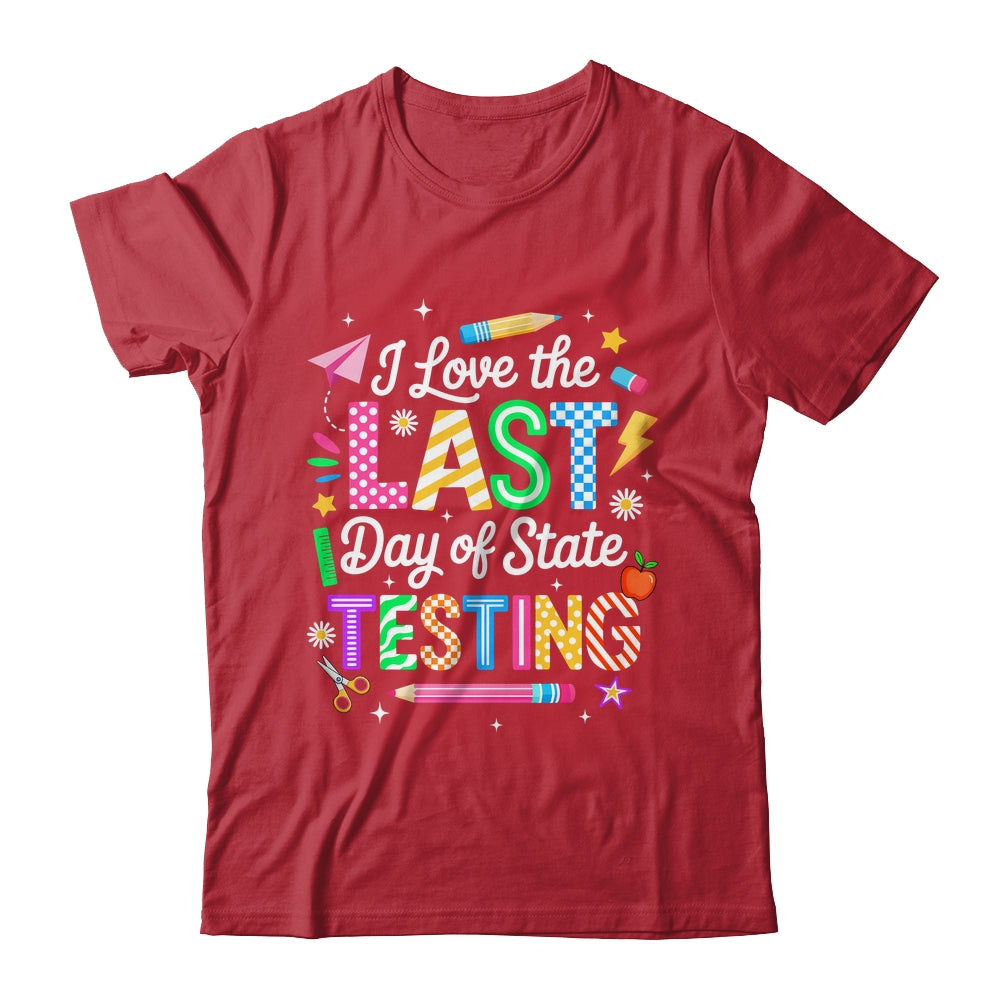 I Love The Last Day Of State Testing Funny Testing Teachers Shirt & Hoodie | teecentury