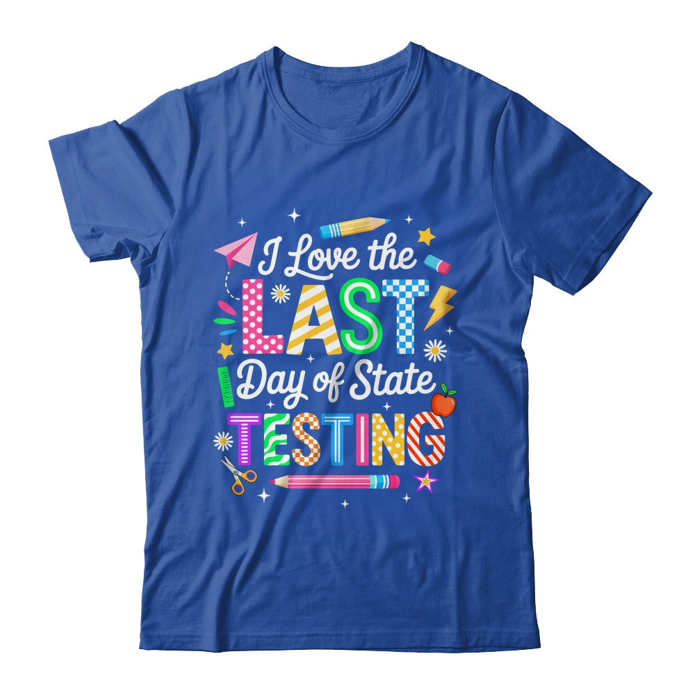 I Love The Last Day Of State Testing Funny Testing Teachers Shirt & Hoodie | teecentury