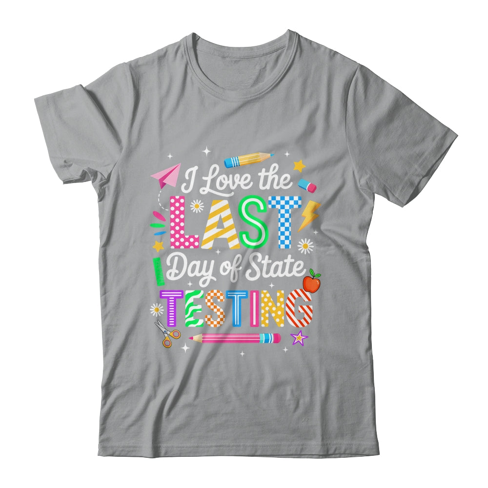 I Love The Last Day Of State Testing Funny Testing Teachers Shirt & Hoodie | teecentury