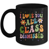 I Love You All Class Dismissed Teacher Last Day Groovy Mug | teecentury