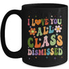 I Love You All Class Dismissed Teacher Last Day Groovy Mug | teecentury
