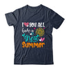 I Love You All Have A Great Summer Teacher For Women Shirt & Hoodie | teecentury