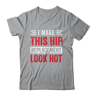 I Make This Hip Replacement Look Hot Hip Surgery Recovery Shirt & Hoodie | teecentury