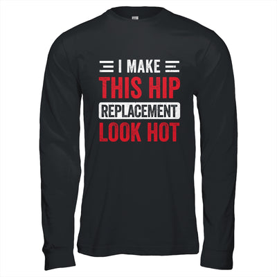 I Make This Hip Replacement Look Hot Hip Surgery Recovery Shirt & Hoodie | teecentury