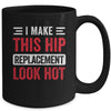 I Make This Hip Replacement Look Hot Hip Surgery Recovery Mug | teecentury