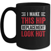 I Make This Hip Replacement Look Hot Hip Surgery Recovery Mug | teecentury