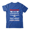 I May Talk About Airplanes Funny Pilot Aviation Airplane Shirt & Hoodie | teecentury