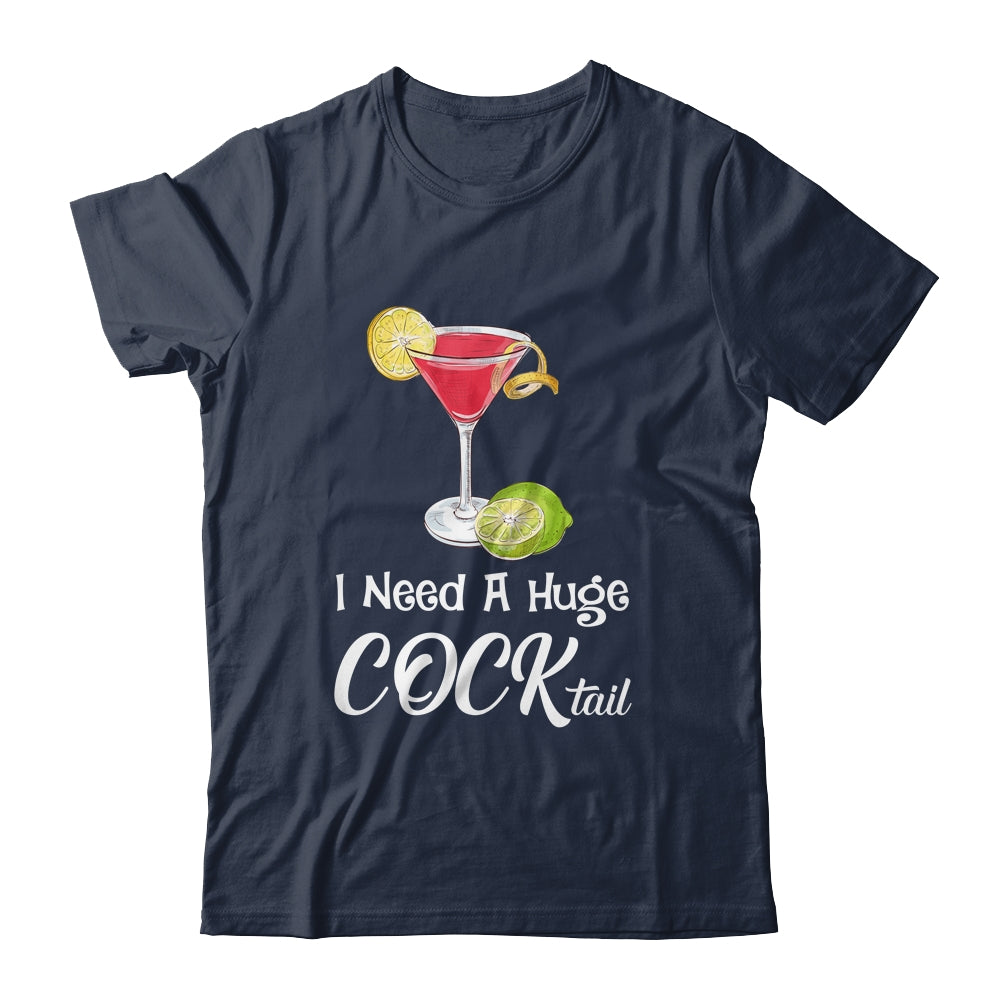 I Need A Huge COCKtail Funny Adult Humor Drinking Shirt & Tank Top | teecentury