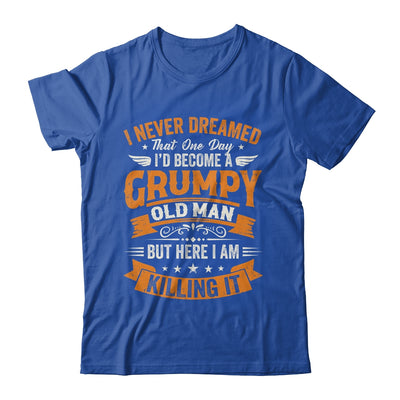 I Never Dreamed That I'd Become A Grumpy Old Man Grandpa Shirt & Hoodie | teecentury