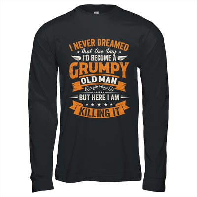 I Never Dreamed That I'd Become A Grumpy Old Man Grandpa Shirt & Hoodie | teecentury