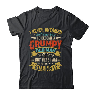 I Never Dreamed That I'd Become A Grumpy Old Man Grandpa Men Shirt & Hoodie | teecentury