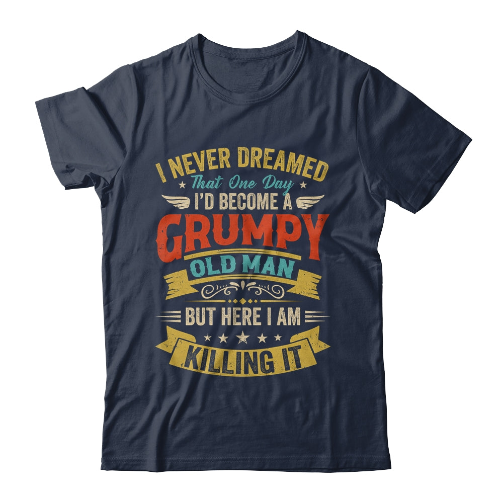 I Never Dreamed That I'd Become A Grumpy Old Man Grandpa Men Shirt & Hoodie | teecentury
