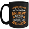 I Never Dreamed That I'd Become A Grumpy Old Man Grandpa Mug | teecentury