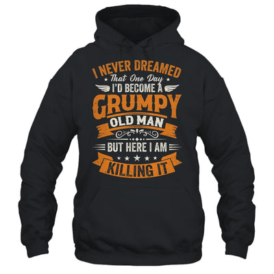 I Never Dreamed That I'd Become A Grumpy Old Man Grandpa Shirt & Hoodie | teecentury