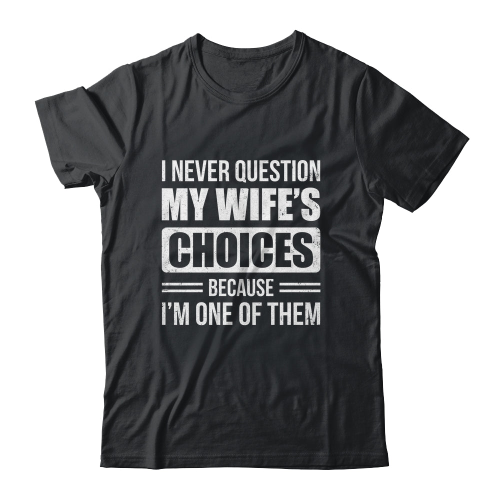 I Never Question My Wife's Choices Marriage Humor Husband Shirt & Hoodie | teecentury
