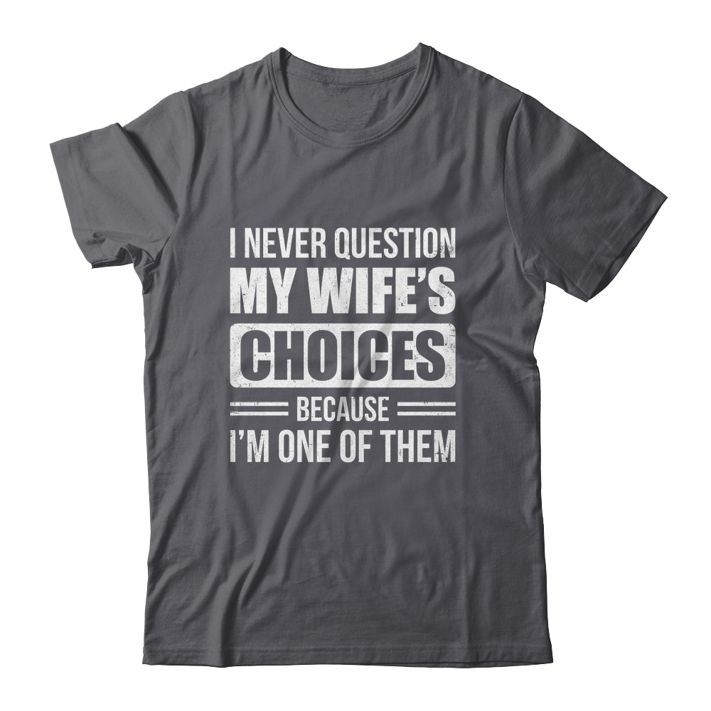 I Never Question My Wife's Choices Marriage Humor Husband Shirt & Hoodie | teecentury