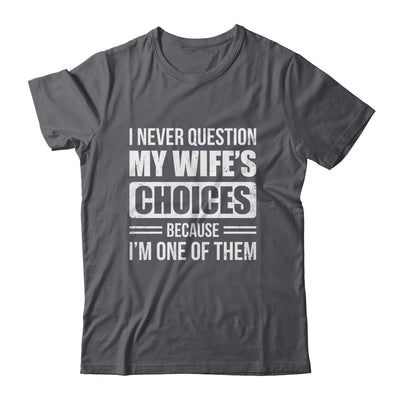 I Never Question My Wife's Choices Marriage Humor Husband Shirt & Hoodie | teecentury