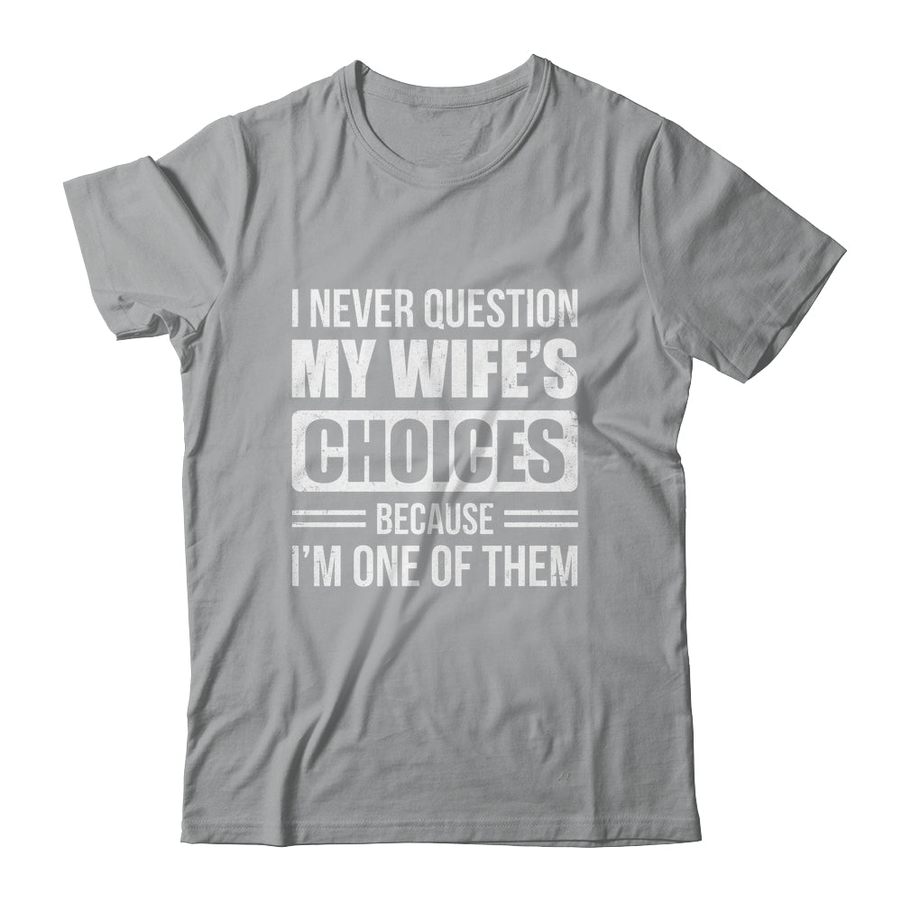 I Never Question My Wife's Choices Marriage Humor Husband Shirt & Hoodie | teecentury