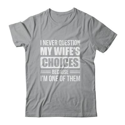I Never Question My Wife's Choices Marriage Humor Husband Shirt & Hoodie | teecentury