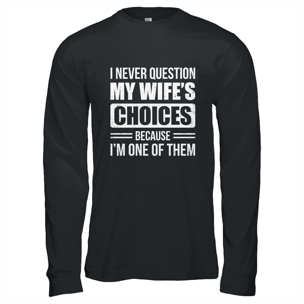 I Never Question My Wife's Choices Marriage Humor Husband Shirt & Hoodie | teecentury