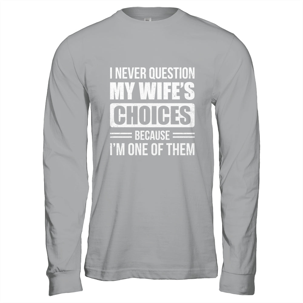 I Never Question My Wife's Choices Marriage Humor Husband Shirt & Hoodie | teecentury