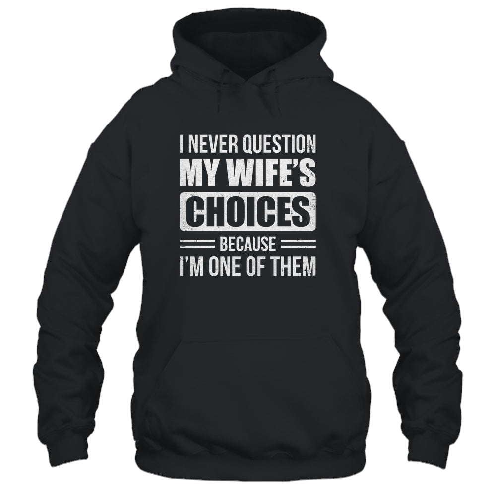 I Never Question My Wife's Choices Marriage Humor Husband Shirt & Hoodie | teecentury