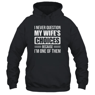 I Never Question My Wife's Choices Marriage Humor Husband Shirt & Hoodie | teecentury