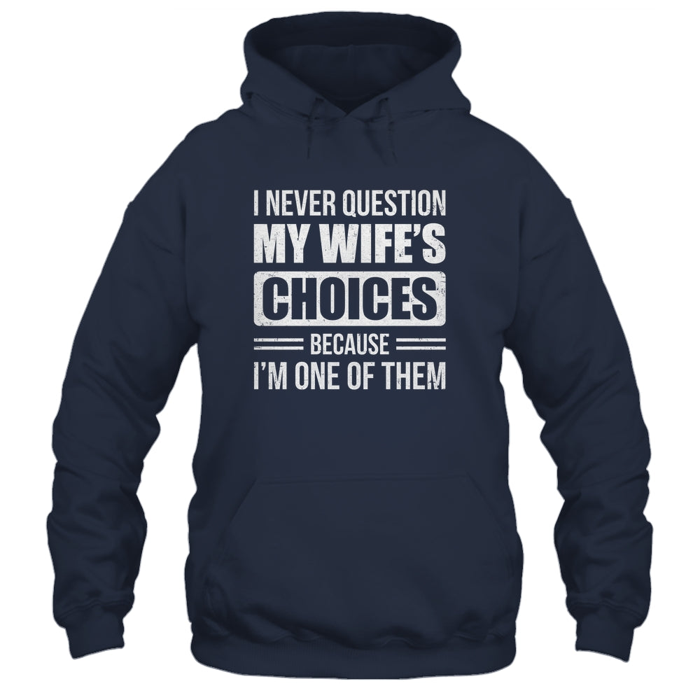 I Never Question My Wife's Choices Marriage Humor Husband Shirt & Hoodie | teecentury