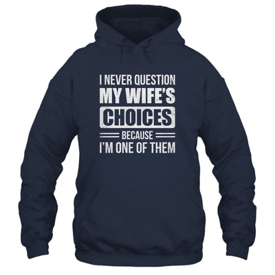 I Never Question My Wife's Choices Marriage Humor Husband Shirt & Hoodie | teecentury