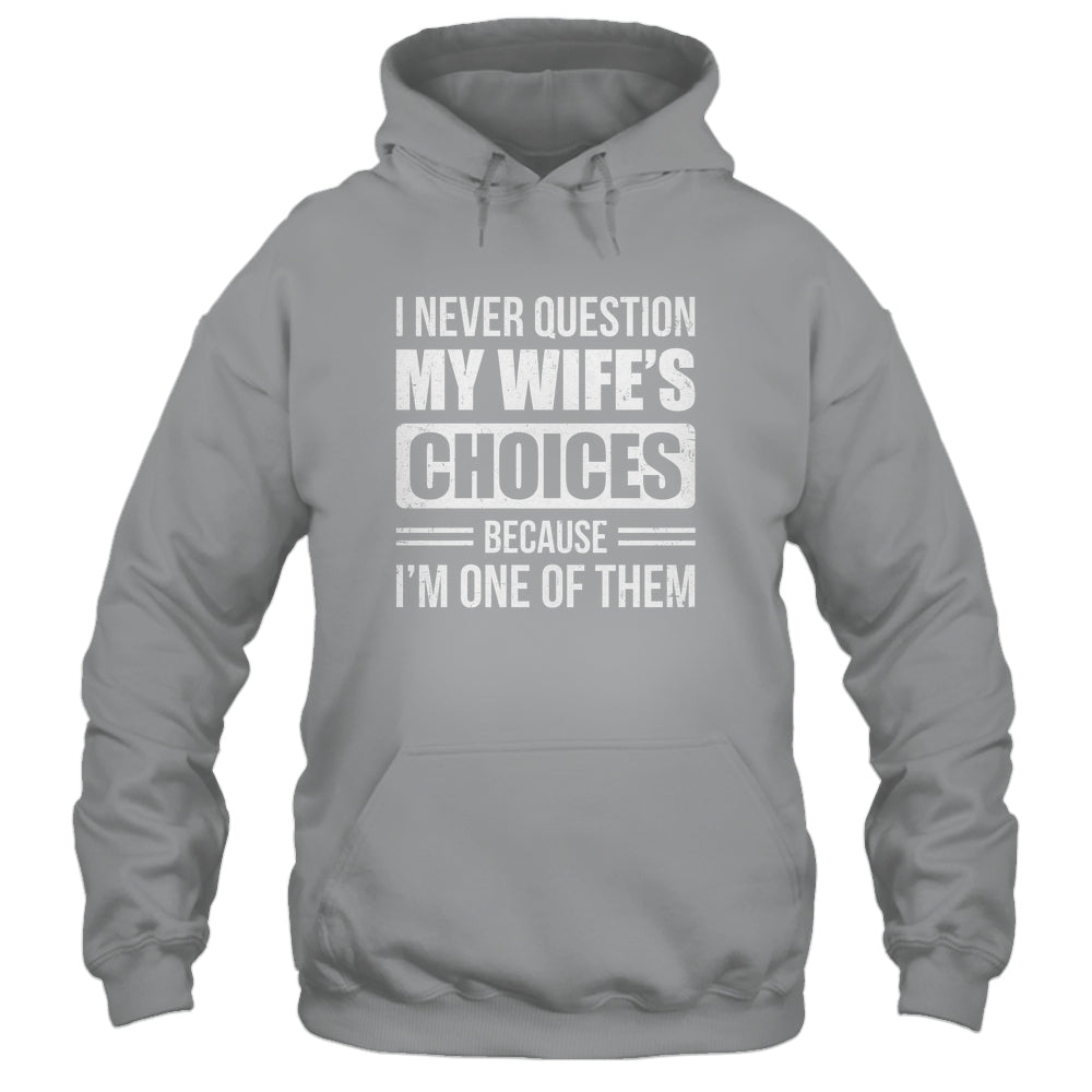 I Never Question My Wife's Choices Marriage Humor Husband Shirt & Hoodie | teecentury
