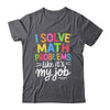 I Solve Math Problems Like It's My Job Funny Teacher Retro Shirt & Hoodie | teecentury