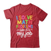 I Solve Math Problems Like It's My Job Funny Teacher Retro Shirt & Hoodie | teecentury