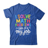 I Solve Math Problems Like It's My Job Funny Teacher Retro Shirt & Hoodie | teecentury