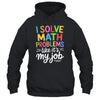 I Solve Math Problems Like It's My Job Funny Teacher Retro Shirt & Hoodie | teecentury