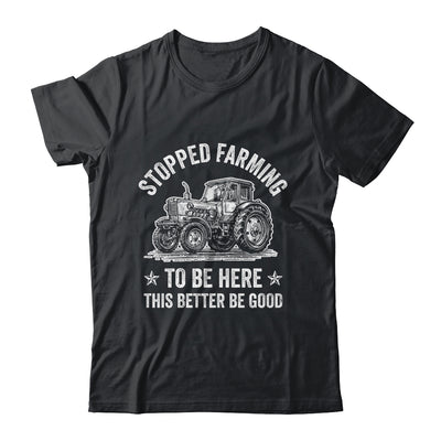 I Stopped Farming To Be Here Funny Farmer Design Vintage Shirt & Hoodie | teecentury