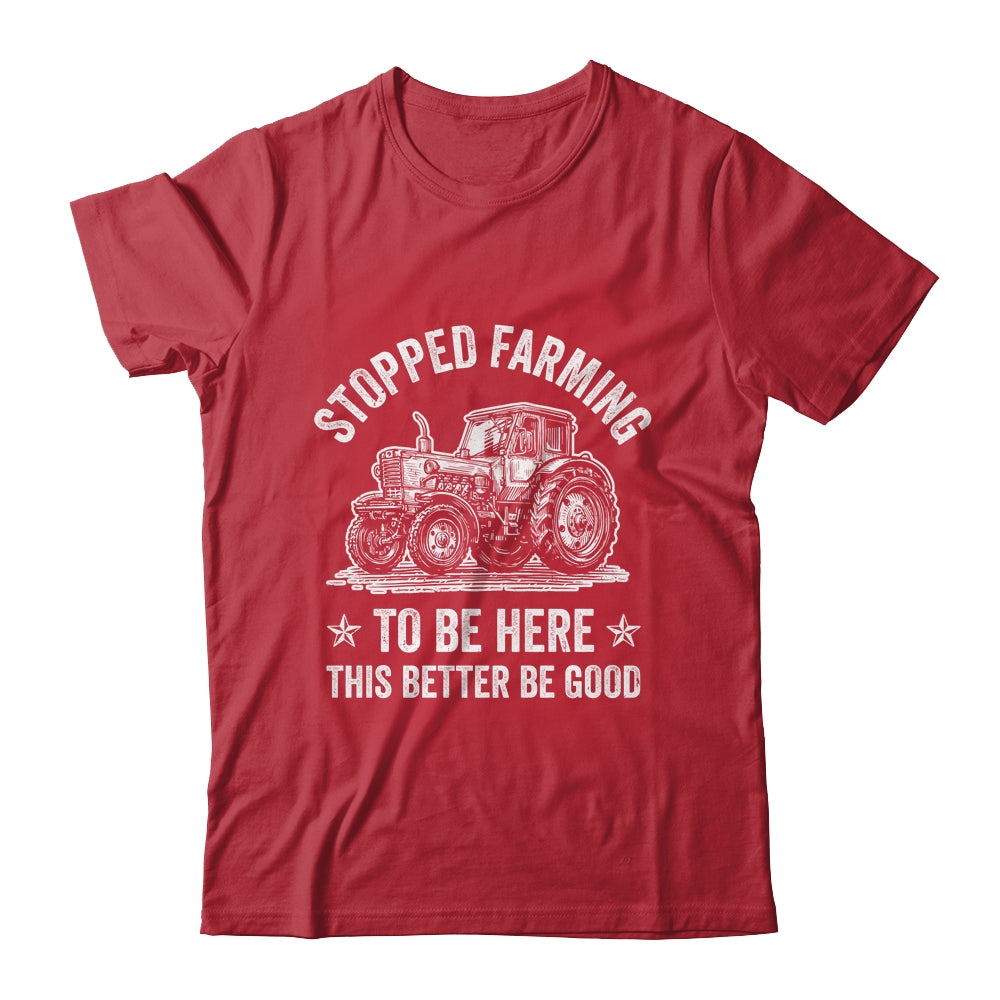 I Stopped Farming To Be Here Funny Farmer Design Vintage Shirt & Hoodie | teecentury