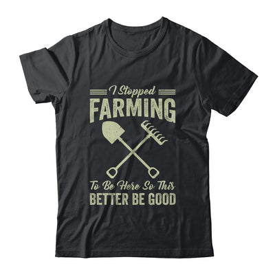 I Stopped Farming To Be Here Funny Farmer For Men Women Shirt & Tank Top | teecentury